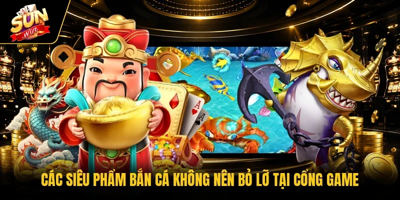 Các siêu phẩm bắn cá không nên bỏ lỡ tại cổng game 