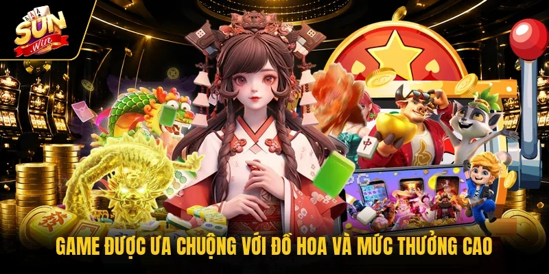 Game được ưa chuộng với đồ hoa và mức thưởng cao 