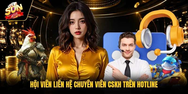 Hội viên liên hệ chuyên viên CSKH trên hotline