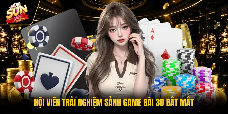 Hội viên trải nghiệm sảnh Game bài 3D bắt mắt