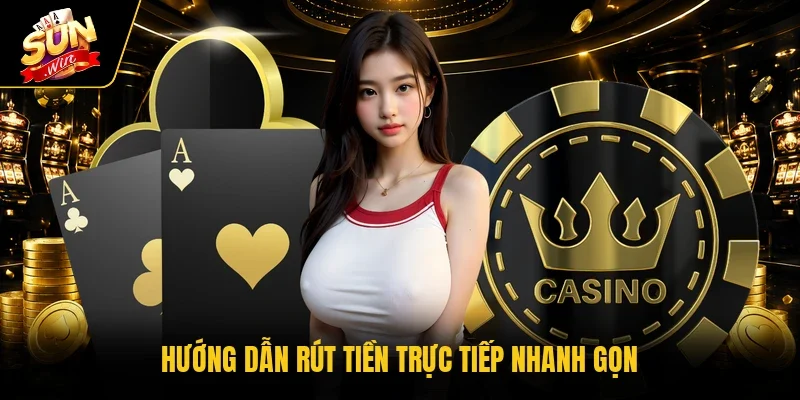 Hướng dẫn rút tiền trực tiếp nhanh gọn