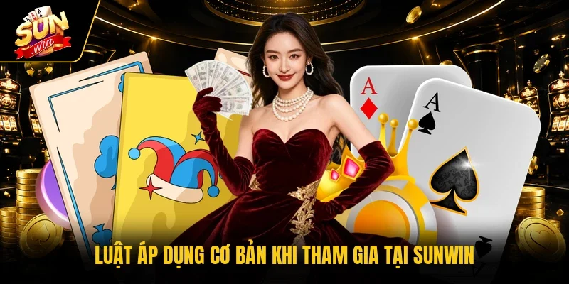 Luật áp dụng cơ bản khi tham gia tại Sunwin