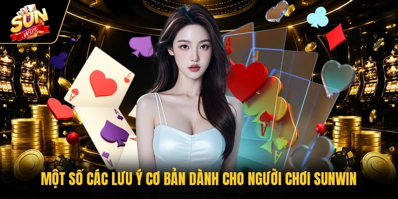 Một số các lưu ý cơ bản dành cho người chơi SUNWIN