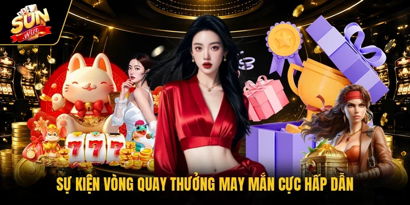 Sự kiện vòng quay thưởng may mắn cực hấp dẫn