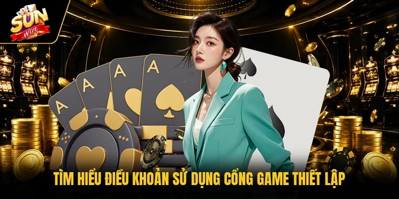 Tìm hiểu điều khoản sử dụng cổng game thiết lập
