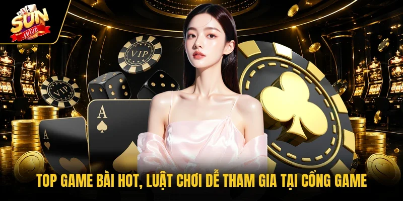 Top game bài hot, luật chơi dễ tham gia tại cổng game 